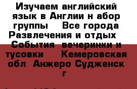 Изучаем английский язык в Англии.н абор группы. - Все города Развлечения и отдых » События, вечеринки и тусовки   . Кемеровская обл.,Анжеро-Судженск г.